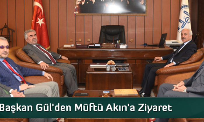 Başkan Gül’den Müftü Akın’a Ziyaret