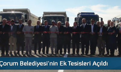 Çorum Belediyesi’nin Ek Tesisleri Açıldı