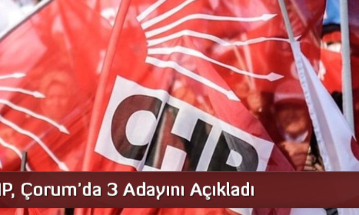 CHP, Çorum’da 3 Adayını Açıkladı