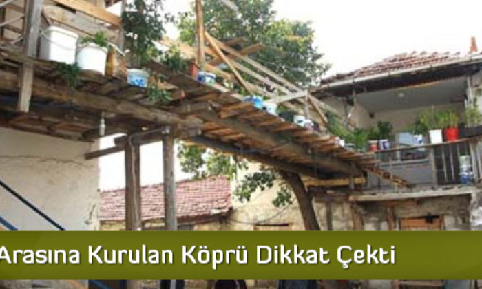 İki Ev Arasına Kurulan Köprü Dikkat Çekti