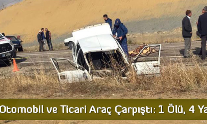 Otomobil ve Ticari Araç Çarpıştı: 1 Ölü, 4 Yaralı  