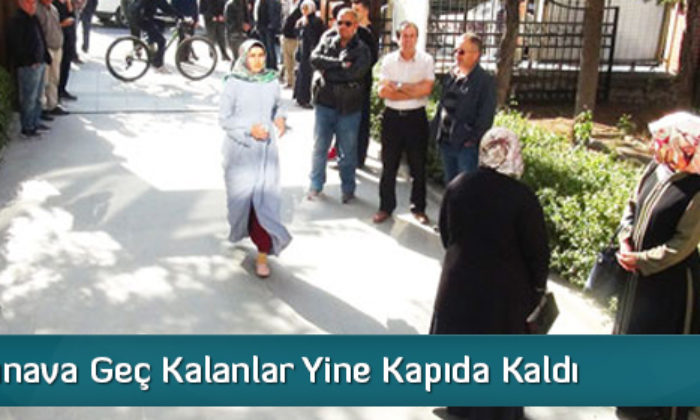 Sınava Geç Kalanlar Yine Kapıda Kaldı