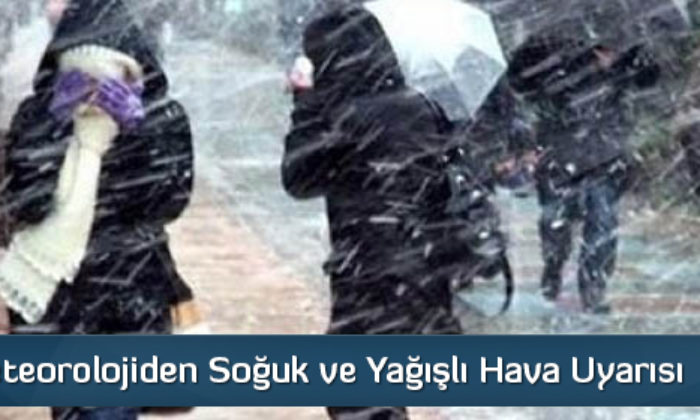 Meteorolojiden Soğuk ve Yağışlı Hava Uyarısı