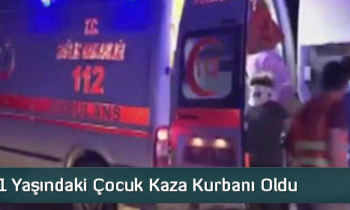 1 Yaşındaki Çocuk Kaza Kurbanı Oldu