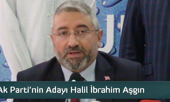 Ak Parti’nin Belediye Başkan Adayı Halil İbrahim Aşgın