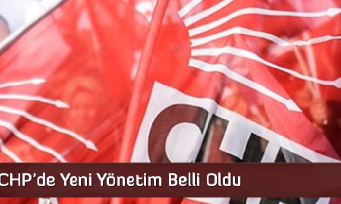 CHP’de Yeni Yönetim Belli Oldu