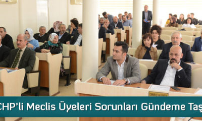 CHP’li Meclis Üyeleri Sorunları Gündeme Taşıdı