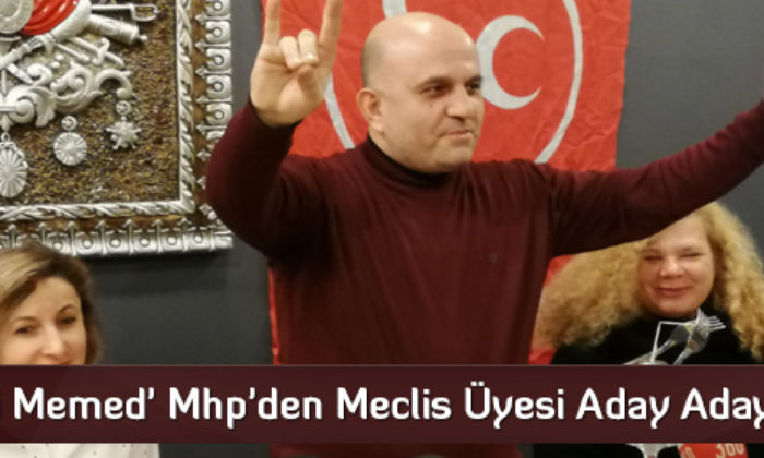 ‘Deli Memed’ Mhp’den Meclis Üyesi Aday Adayı Oldu