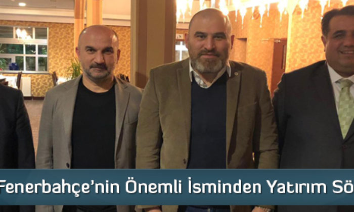 Fenerbahçe’nin Önemli İsminden Yatırım Sözü