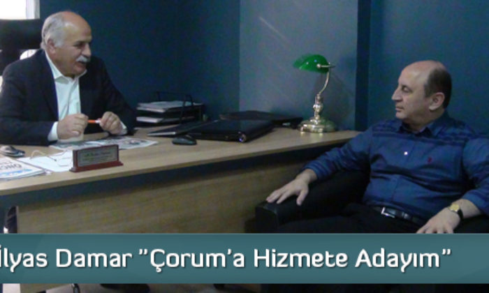 İlyas Damar “Çorum’a Hizmete Adayım”