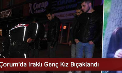 Çorum’da Iraklı Genç Kız Bıçaklandı