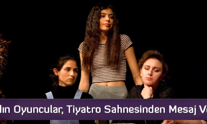 Kadın Oyuncular, Tiyatro Sahnesinden Mesaj Verdi