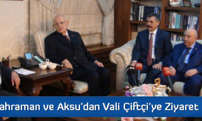Kahraman ve Aksu’dan Vali Çiftçi’ye Ziyaret