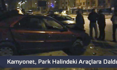 Kamyonet, Park Halindeki Araçlara Daldı