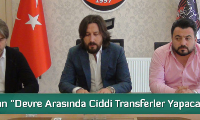 Özcan “Devre Arasında Ciddi Transferler Yapacağız”