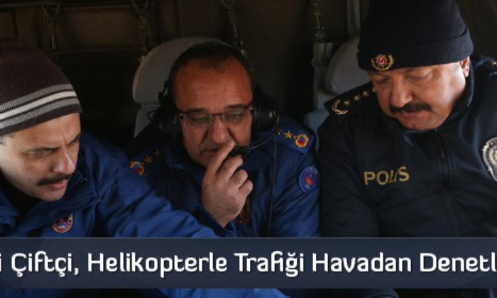 Vali Çiftçi, Helikopterle Trafiği Havadan Denetledi  