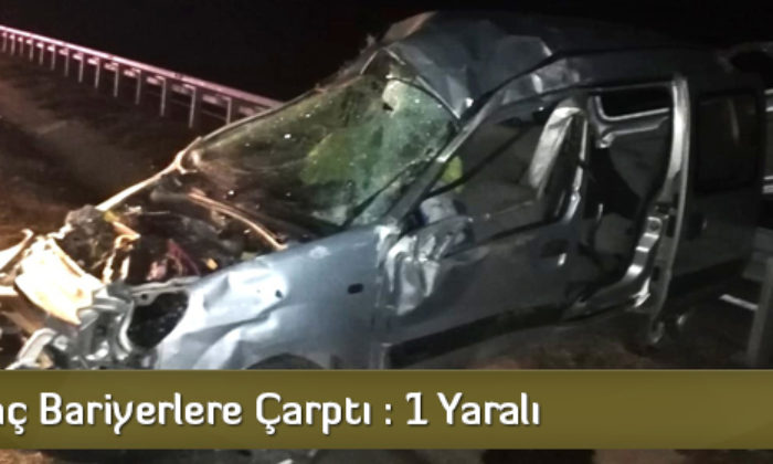 Araç Bariyerlere Çarptı : 1 Yaralı