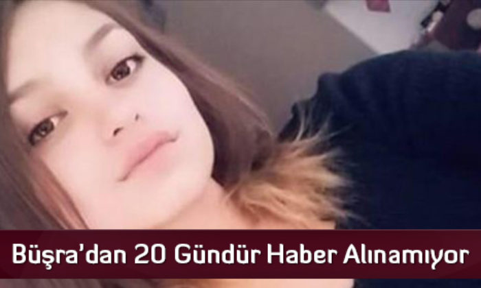 Büşra’dan 20 Gündür Haber Alınamıyor