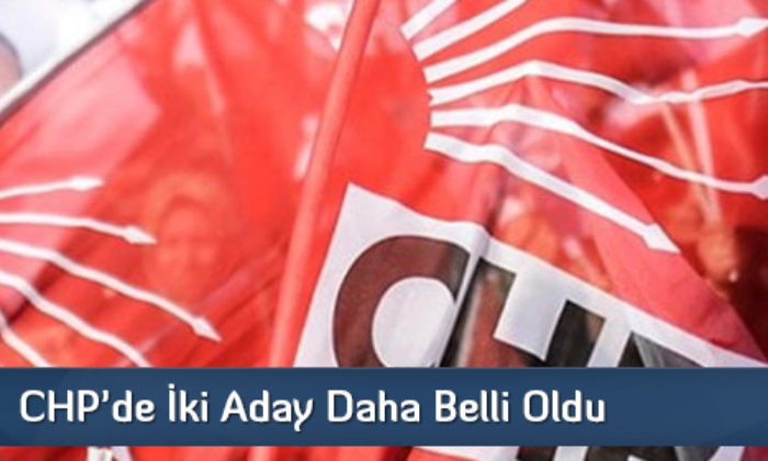 CHP’de İki Aday Daha Belli Oldu