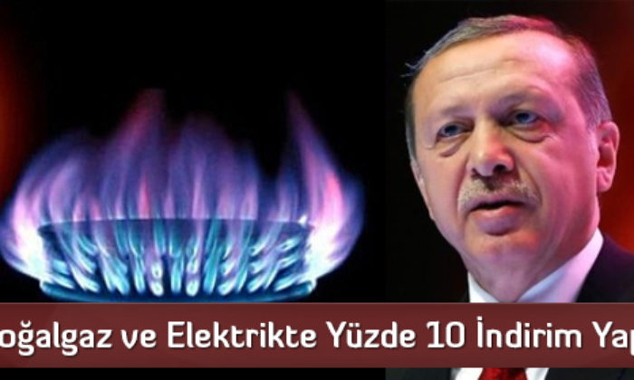 Doğalgaz ve Elektrikte Yüzde 10 İndirim Yapılacak