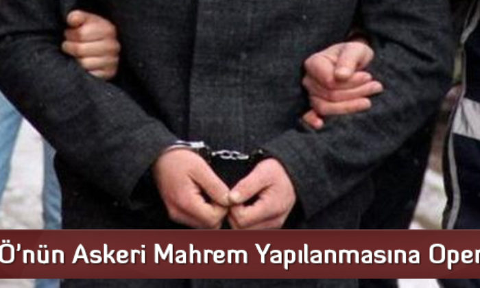 FETÖ’nün Askeri Mahrem Yapılanmasına Operasyon