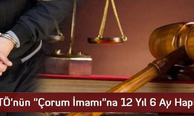 FETÖ’nün “Çorum İmamı”na 12 Yıl 6 Ay Hapis