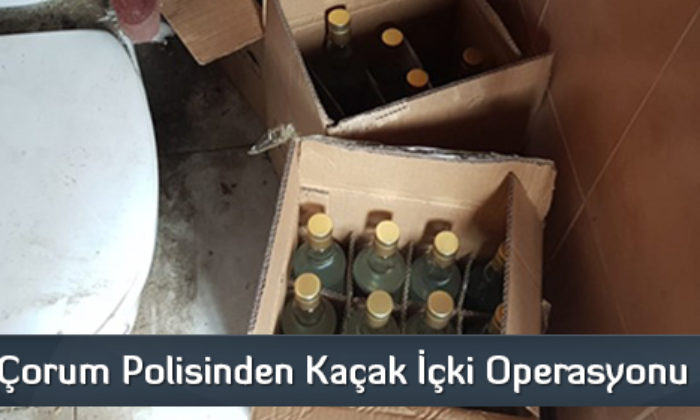 Çorum Polisinden Kaçak İçki Operasyonu  