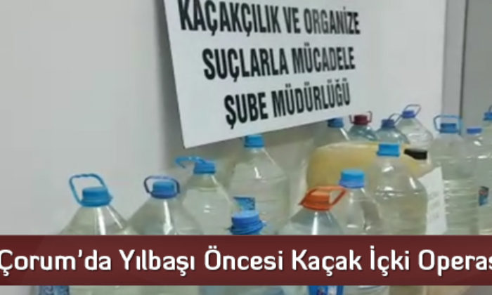 Çorum’da Yılbaşı Öncesi Kaçak İçki Operasyonu
