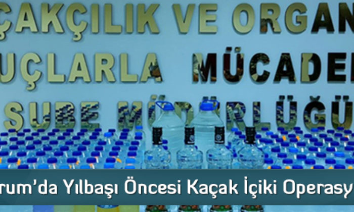 Çorum’da Yılbaşı Öncesi Kaçak İçki Operasyonu