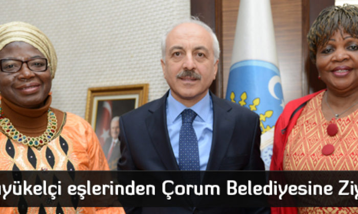 Büyükelçi eşlerinden Çorum Belediyesine Ziyaret