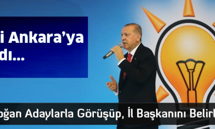 AK Parti İl Başkanlığı İçin 4 isim Ankara’ya Çağrıldı