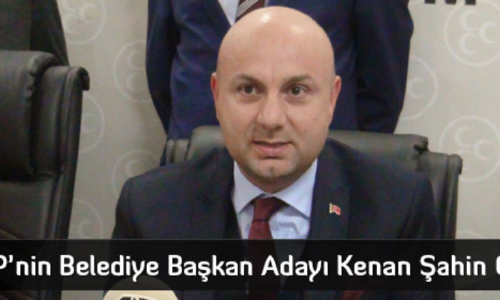 MHP’nin Adayı Kenan Şahin