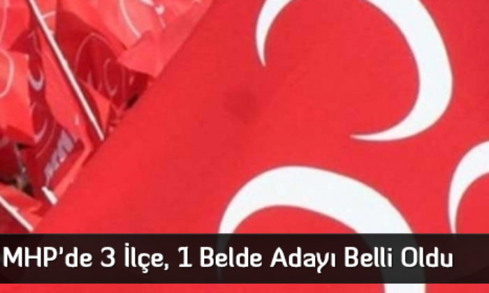 MHP’de 3 ilçe, 1 Belde Adayı Belli Oldu