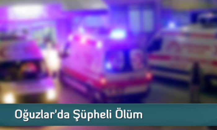 Oğuzlar’da Şüpheli Ölüm  