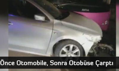 Önce Otomobile, Sonra Otobüse Çarptı