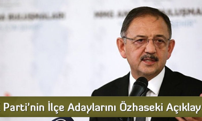 Ak Parti’nin İlçe Adaylarını Özhaseki Açıklayacak
