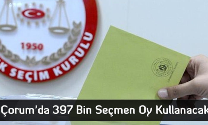 Çorum’da 397 Bin Seçmen Oy Kullanacak