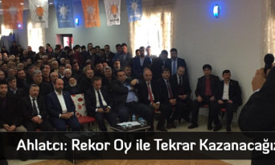 Ahlatcı: Rekor Oy ile Tekrar Kazanacağız