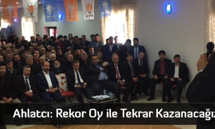 Ahlatcı: Rekor Oy ile Tekrar Kazanacağız