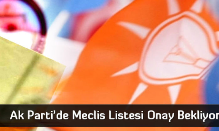 Ak Parti’de Meclis Listesi Onay Bekliyor
