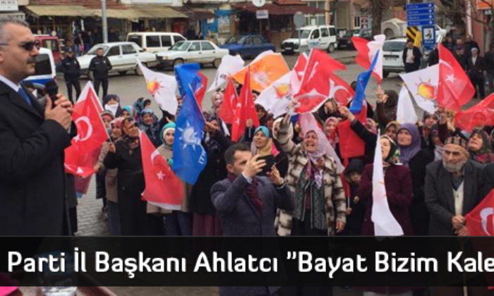AK Parti İl Başkanı Ahlatcı “Bayat Bizim Kalemiz”