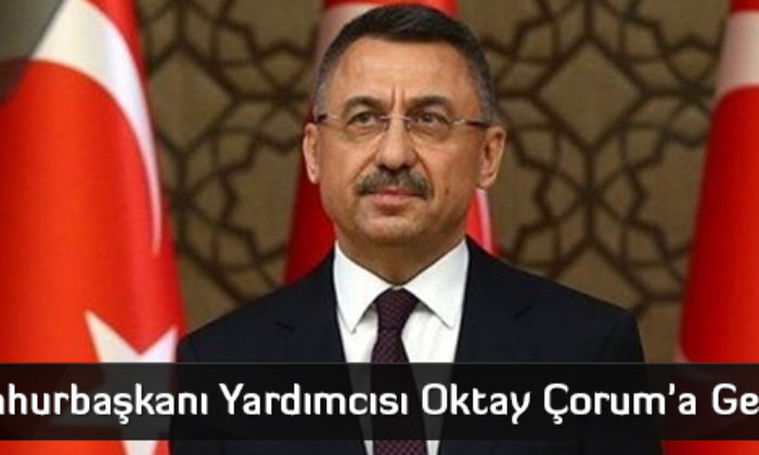 Cumhurbaşkanı Yardımcısı Oktay Çorum’a Geliyor