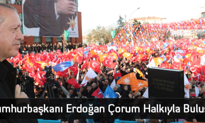 Cumhurbaşkanı Erdoğan Çorum Halkıyla Buluştu