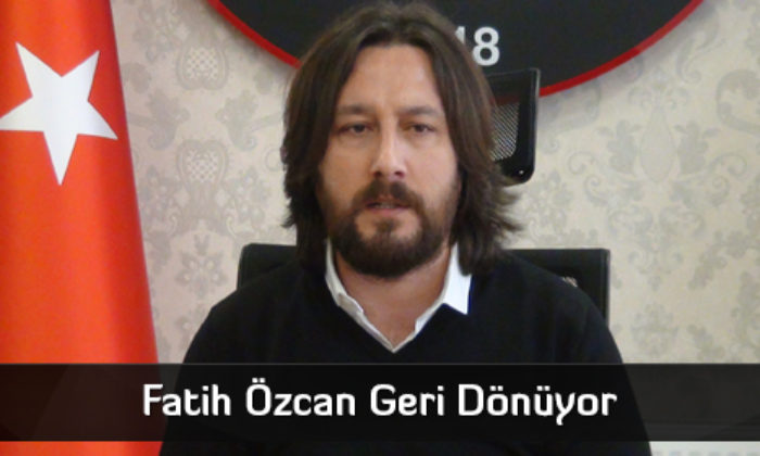 Fatih Özcan Geri Dönüyor