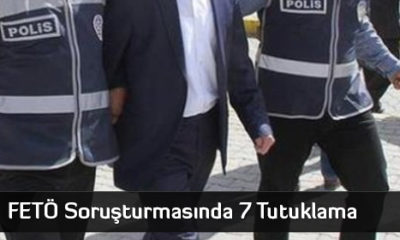 FETÖ Soruşturmasında 7 tutuklama