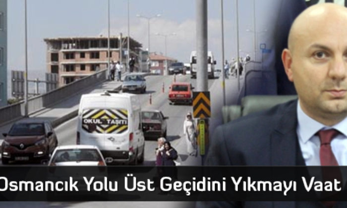 Osmancık Yolu Üst Geçidini Yıkmayı Vaat Etti