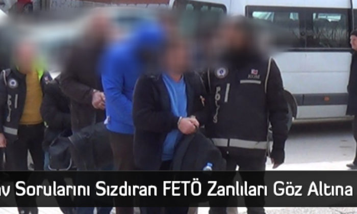 Sınav Sorularını Sızdıran FETÖ Zanlıları Göz Altına Alındı