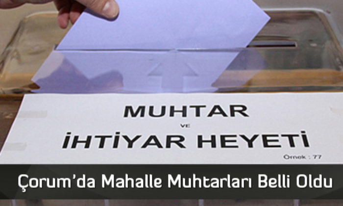 Çorum’da Mahalle Muhtarları Belli Oldu