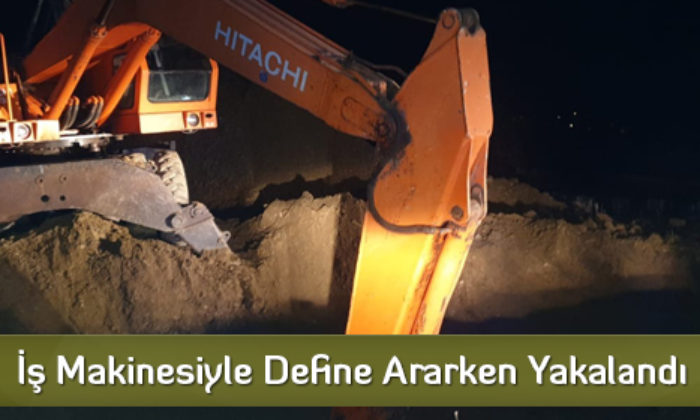 İş Makinesiyle Define Ararken Yakalandı