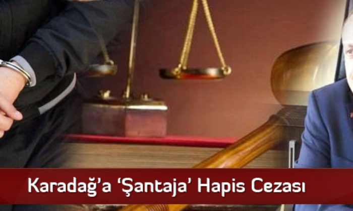 Karadağ’a ‘Şantaja’ Hapis Cezası